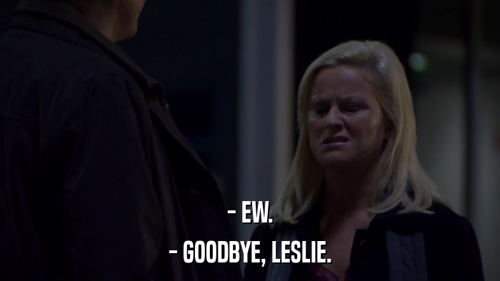 - EW. - GOODBYE, LESLIE. 