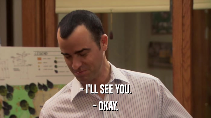 - I'LL SEE YOU. - OKAY. 