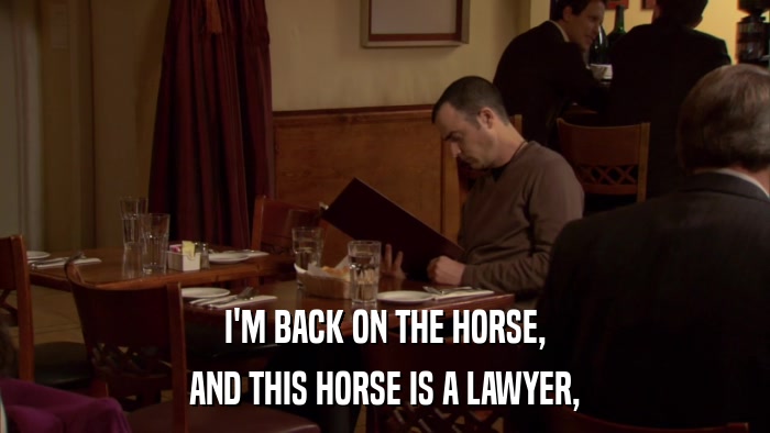 I'M BACK ON THE HORSE, AND THIS HORSE IS A LAWYER, 