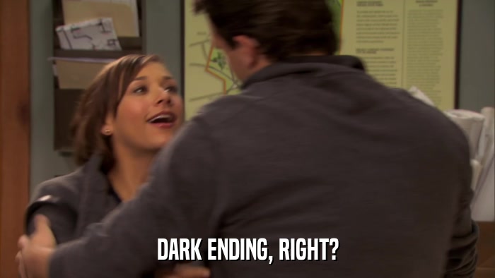DARK ENDING, RIGHT?  