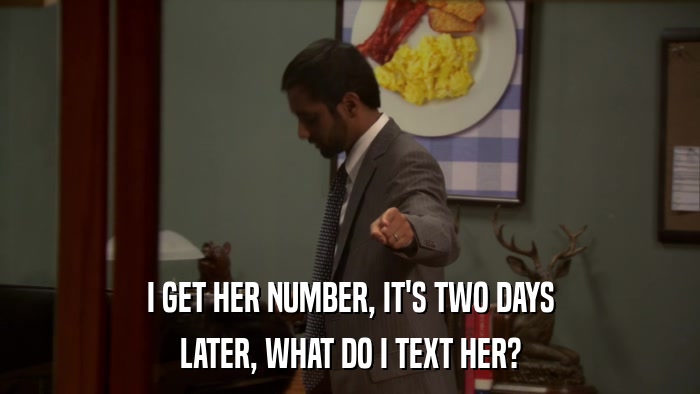 I GET HER NUMBER, IT'S TWO DAYS LATER, WHAT DO I TEXT HER? 