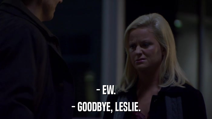 - EW. - GOODBYE, LESLIE. 