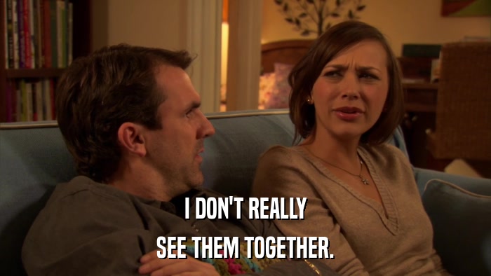 I DON'T REALLY SEE THEM TOGETHER. 