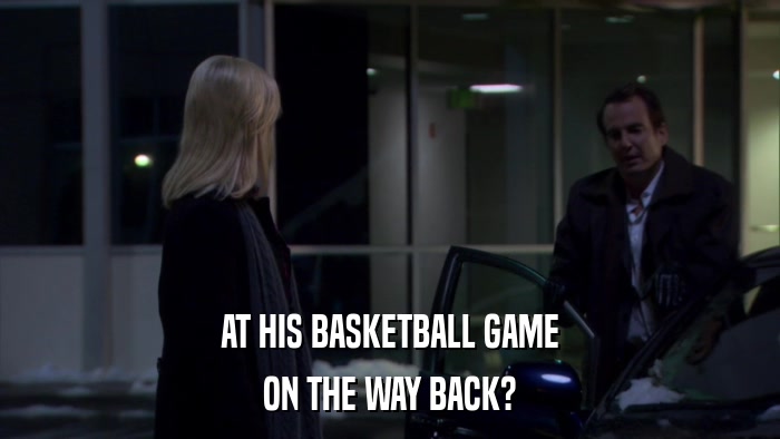 AT HIS BASKETBALL GAME ON THE WAY BACK? 