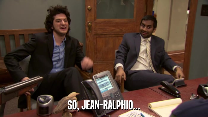 SO, JEAN-RALPHIO...  