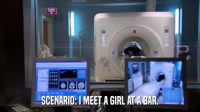 SCENARIO: I MEET A GIRL AT A BAR.  