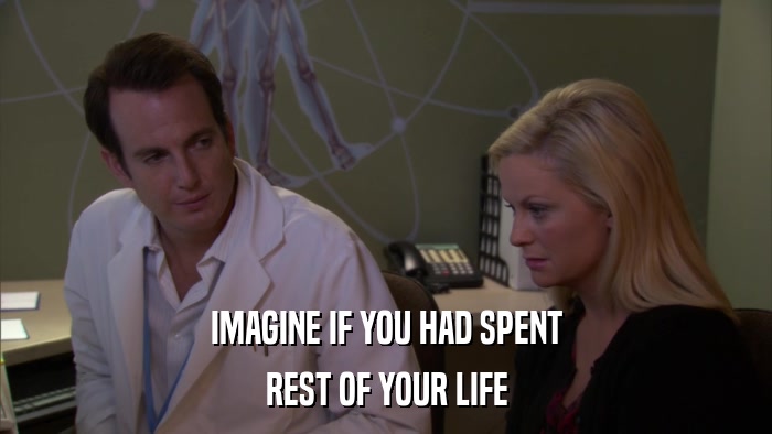 IMAGINE IF YOU HAD SPENT REST OF YOUR LIFE 
