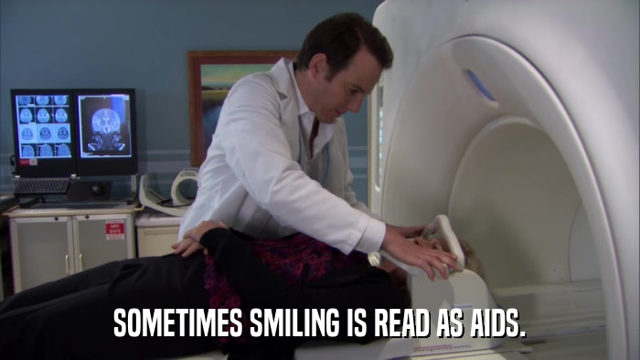 SOMETIMES SMILING IS READ AS AIDS.  