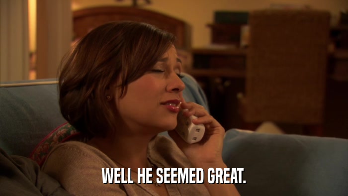 WELL HE SEEMED GREAT.  