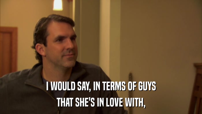 I WOULD SAY, IN TERMS OF GUYS THAT SHE'S IN LOVE WITH, 