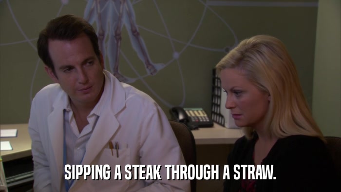 SIPPING A STEAK THROUGH A STRAW.  