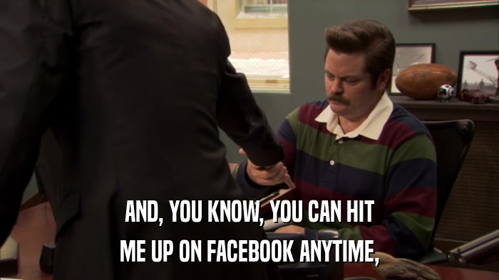 AND, YOU KNOW, YOU CAN HIT ME UP ON FACEBOOK ANYTIME, 