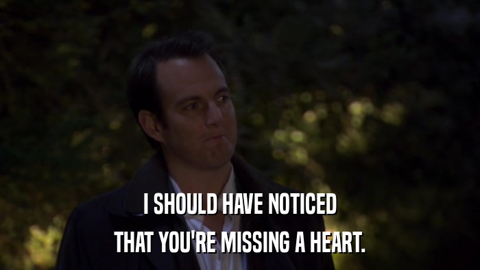 I SHOULD HAVE NOTICED THAT YOU'RE MISSING A HEART. 
