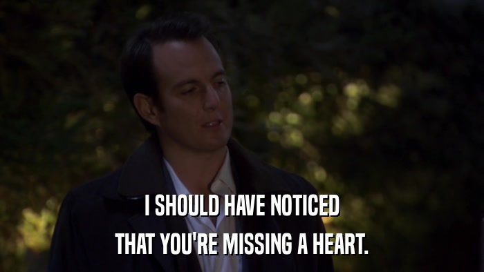 I SHOULD HAVE NOTICED THAT YOU'RE MISSING A HEART. 
