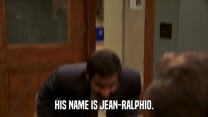 HIS NAME IS JEAN-RALPHIO.  