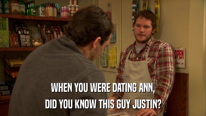 WHEN YOU WERE DATING ANN, DID YOU KNOW THIS GUY JUSTIN? 