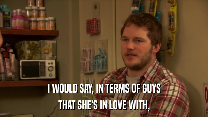 I WOULD SAY, IN TERMS OF GUYS THAT SHE'S IN LOVE WITH, 