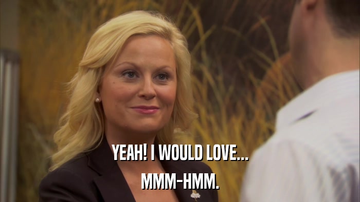 YEAH! I WOULD LOVE... MMM-HMM. 