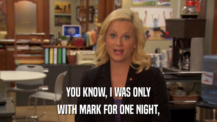 YOU KNOW, I WAS ONLY WITH MARK FOR ONE NIGHT, 
