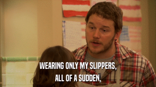 WEARING ONLY MY SLIPPERS, ALL OF A SUDDEN, 