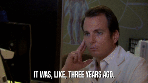 IT WAS, LIKE, THREE YEARS AGO.  