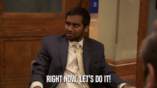 RIGHT NOW, LET'S DO IT!  