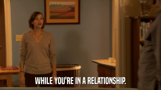WHILE YOU'RE IN A RELATIONSHIP.  