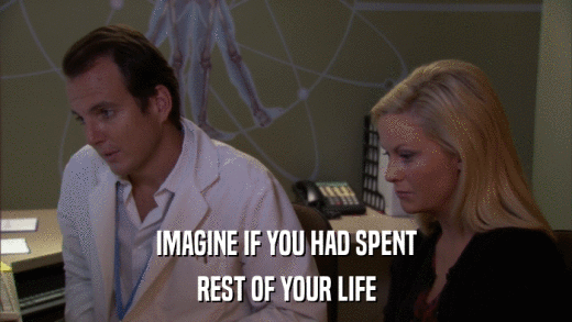 IMAGINE IF YOU HAD SPENT REST OF YOUR LIFE 