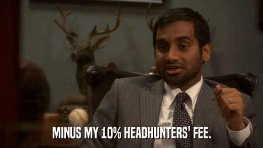 MINUS MY 10% HEADHUNTERS' FEE.  