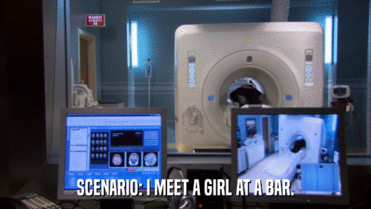 SCENARIO: I MEET A GIRL AT A BAR.  