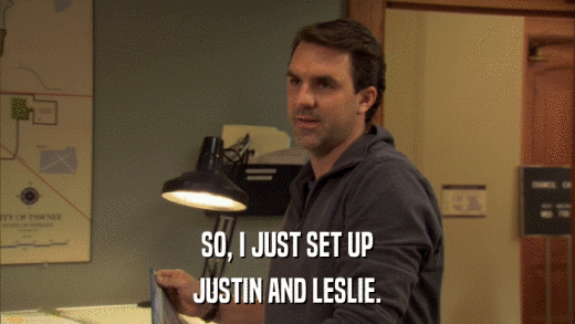 SO, I JUST SET UP JUSTIN AND LESLIE. 