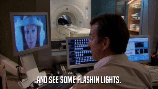 AND SEE SOME FLASHIN LIGHTS.  