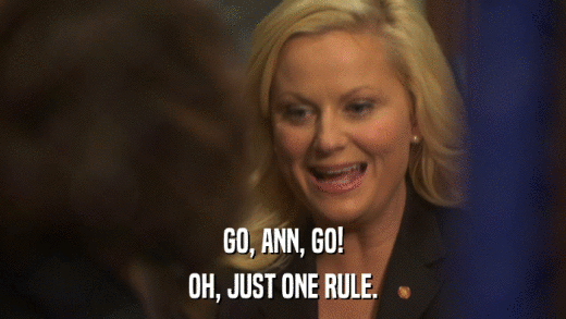 GO, ANN, GO! OH, JUST ONE RULE. 