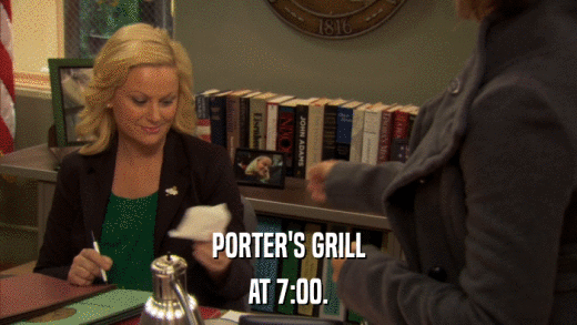 PORTER'S GRILL AT 7:00. 