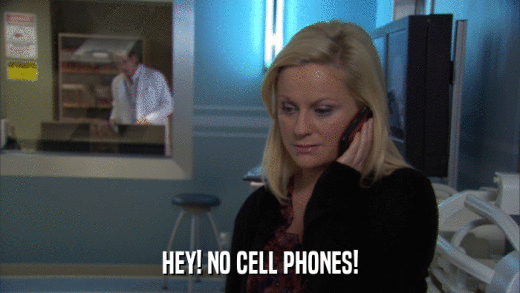 HEY! NO CELL PHONES!  