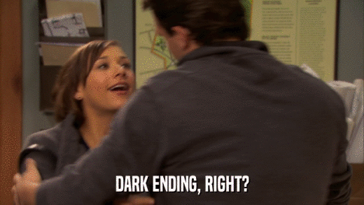 DARK ENDING, RIGHT?  