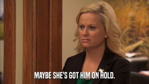 MAYBE SHE'S GOT HIM ON HOLD.  
