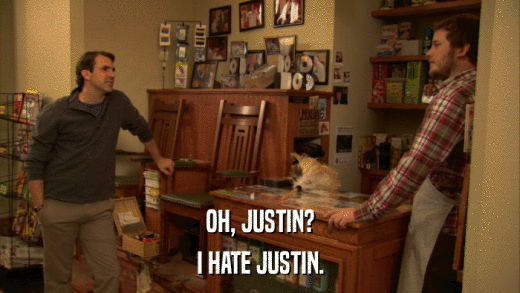 OH, JUSTIN? I HATE JUSTIN. 