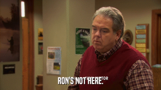 RON'S NOT HERE.  