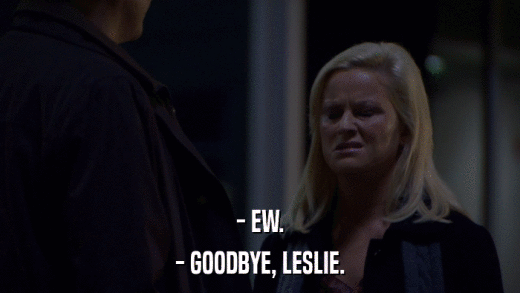 - EW. - GOODBYE, LESLIE. 