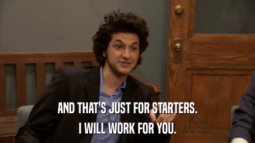 AND THAT'S JUST FOR STARTERS. I WILL WORK FOR YOU. 