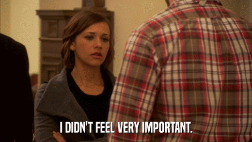 I DIDN'T FEEL VERY IMPORTANT.  
