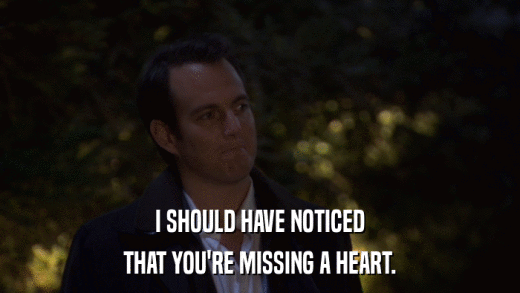 I SHOULD HAVE NOTICED THAT YOU'RE MISSING A HEART. 
