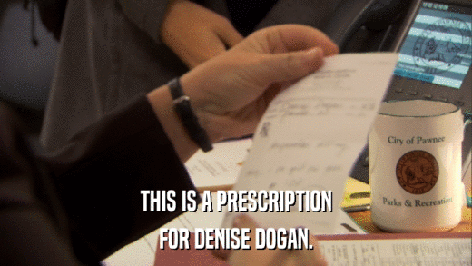 THIS IS A PRESCRIPTION FOR DENISE DOGAN. 