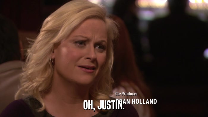 OH, JUSTIN.  