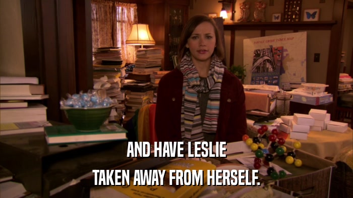 AND HAVE LESLIE TAKEN AWAY FROM HERSELF. 