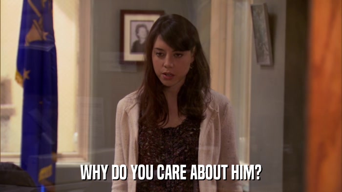 WHY DO YOU CARE ABOUT HIM?  