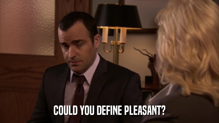 COULD YOU DEFINE PLEASANT?  