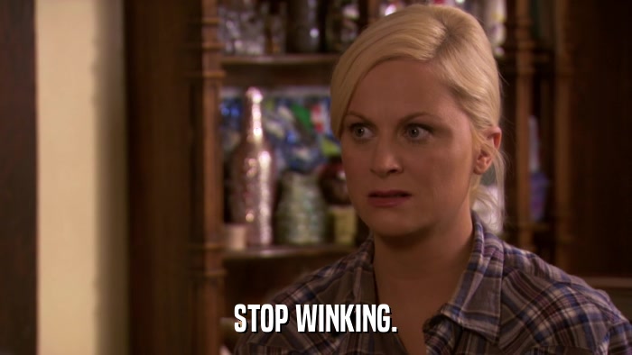 STOP WINKING.  