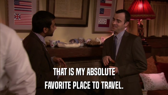 THAT IS MY ABSOLUTE FAVORITE PLACE TO TRAVEL. 